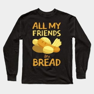 All my friends are Bread Long Sleeve T-Shirt